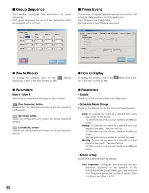 Page 8285
■Group Sequence
This window configures the parameters of group
sequences.
Each group sequence has up to 4 tour sequences which
are assigned to the monitors.
●How to Display
To display this window, click on the  (Group
Sequence) button in the main window (p. 80).
●Parameters
Mon 1 - Mon 4
Selects the tour sequence displayed on each monitor.
(Tour Sequence) button
Displays the Tour Sequence window for the tour sequence
configuration.
(Save Exit) button
Saves the configuration and closes the Group...