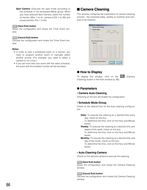 Page 8386
■Camera Cleaning
This window configures the parameters of camera cleaning
function:  the schedule (daily, weekly or monthly) and cam-
eras to be cleaned.
●How to Display
To display this window, click on the  (Camera
Cleaning) button in the main window (p. 80).
●Parameters
• Camera Auto Cleaning
Checking on the box will enable the configuration.
• Schedule Mode Group
Check on the desired box for the auto cleaning configura-
tion.
Daily: To execute the cleaning at a desired time every
day, check on this...