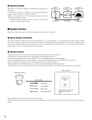 Page 1011
●Sequence Mode
More than one cameras images are sequentially displayed for a
fixed time.
The illustration shows an example of the sequential display of
images through Camera 2, 4, and 6 on Monitor 1.
Before use, the parameters* of the sequence need to be config-
ured and uploaded to the unit.
*Example: Camera selection, monitor selection, and dwell time
(the time to display each image).
■System Control
System controllers are used to control the equipment connected to this system.
●About System...