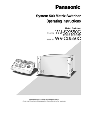 Page 1Before attempting to connect or operate this product,
please read these instructions carefully and save this manual for future use.
System 500 Matrix Switcher
Operating Instructions
Matrix Switcher
Model No.WJ-SX550C
System Controller
Model No.WV-CU550C 