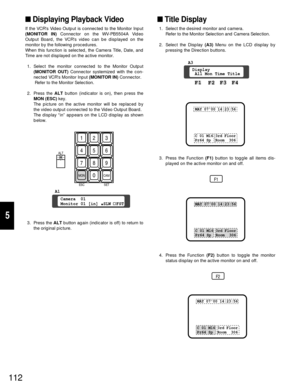 Page 107112
5
Displaying Playback Video
If the VCRs Video Output is connected to the Monitor Input
(MONITOR IN) Connector on the WV-PB5504A Video
Output Board, the VCRs video can be displayed on the
monitor by the following procedures.
When this function is selected, the Camera Title, Date, and
Time are not displayed on the active monitor.
1. Select the monitor connected to the Monitor Output
(MONITOR OUT)Connector systemized with the con-
nected VCRs Monitor Input (MONITOR IN)Connector.
Refer to the Monitor...