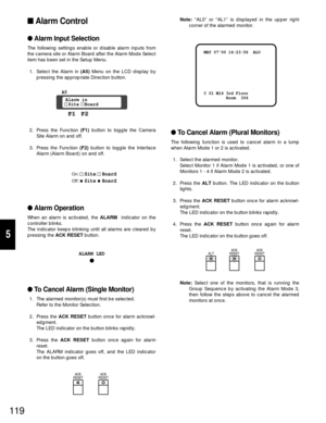 Page 114119
5
Note:“AL0” or “AL1” is displayed in the upper right
corner of the alarmed monitor.
To Cancel Alarm (Plural Monitors)
The following function is used to cancel alarm in a lump
when Alarm Mode 1 or 2 is activated.
1. Select the alarmed monitor.
Select Monitor 1 if Alarm Mode 1 is activated, or one of
Monitors 1 - 4 if Alarm Mode 2 is activated.
2. Press the ALTbutton. The LED indicator on the button
lights.
3. Press the ACK RESETbutton once for alarm acknowl-
edgment.
The LED indicator on the button...