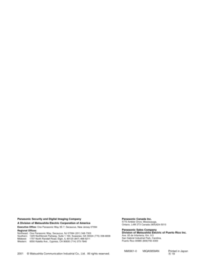 Page 130NM0901-0 V8QA5859AN Printed in Japan
N19 2001 © Matsushita Communication Industrial Co., Ltd.  All rights reserved.Panasonic Canada Inc.
5770 Ambler Drive, Mississauga,
Ontario, L4W 2T3 Canada (905)624-5010
Panasonic Sales Company
Division of Matsushita Electric of Puerto Rico Inc.
Ave. 65 de Infanteria. Km. 9.5
San Gabriel Industrial Park, Carolina,
Puerto Rico 00985 (809)750-4300
Panasonic Security and Digital Imaging Company
A Division of Matsushita Electric Corporation of America
Executive Office:One...