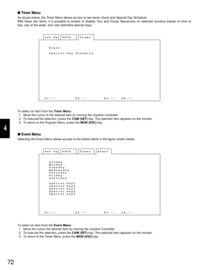 Page 6872
4
Timer Menu
As shown below, the Timer Menu allows access to two items, Event and Special Day Schedule.
With these two items, it is possible to enable or disable Tour and Group Sequences on selected monitors based on time of
day, day of the week, and user-definable special days.
To select an item from the Timer Menu:
1. Move the cursor to the desired item by moving the Joystick Controller.
2. To execute the selection, press the CAM (SET)key. The selected item appears on the monitor.
3. To return to...