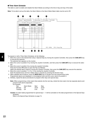 Page 7781
4
Timer Alarm Schedule
This table is used to enable and disable the Alarm Modes according to the time of day and day of the week.
Note:To be able to set up this table, the Alarm Mode on the Alarm Mode Select table must be set to Off.
To program or edit a Timer Alarm Schedule, do the following:
1. Move the cursor to the desired item (Day or Special Day) by moving the Joystick Controller, then press the CAM (SET)key
to execute the selection.
The selected item appears on the monitor.
2. Move the cursor...