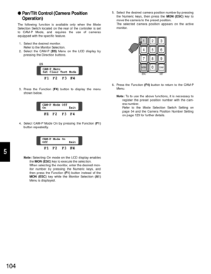 Page 995. Select the desired camera position number by pressing
the Numeric keys, then press the MON (ESC)key to
move the camera to the preset position.
The selected camera position appears on the active
monitor.
6. Press the Function (F4) button to return to the CAM-P
Menu.
Note: To to use the above functions, it is necessary to
register the preset position number with the cam-
era number.
Refer to the Mode Selection Switch Setting on
page 54 and the Camera Position Number Setting
on page 123 for further...