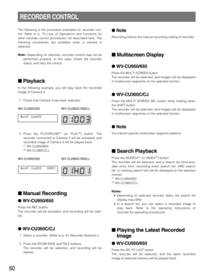 Page 6060
The following is the procedure examples for recorder con-
trol. Refer to p. 73 Lists of Operations and Functions for
other recorder control procedures not described here. The
following procedures are available when a camera is
selected.
Note:Depending on statuses, recorder control may not be
performed properly. In this case, check the recorder
status, and retry the control.
 Playback
In the following example, you will play back the recorded
image of Camera 3.
1. Check that Camera 3 has been...