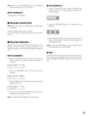 Page 6161
Note:When you use WJ-HD300 Series, start playback
before pressing the GO TO LAST button.
 WV-CU360C/CJ
This operation is not available.
 Recorder Control End
Note:Before this operation, stop playback or search play-
back surely.
To finish recorder control, select a camera.
The monitor display will become the status before recorder
control.
 Recorder Selection
Before recorder control procedures not described in this
chapter, you need to select a recorder in advance. In the
following example, you...