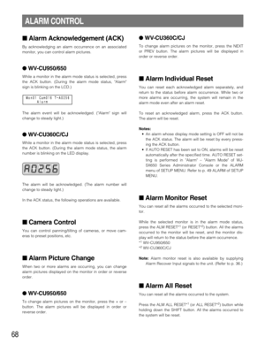 Page 6868
ALARM CONTROL
Alarm Acknowledgement (ACK)
By acknowledging an alarm occurrence on an associated
monitor, you can control alarm pictures.
WV-CU950/650
While a monitor in the alarm mode status is selected, press
the ACK button. (During the alarm mode status, Alarm
sign is blinking on the LCD.)
The alarm event will be acknowledged. (Alarm sign will
change to steady light.)
WV-CU360C/CJ
While a monitor in the alarm mode status is selected, press
the ACK button. (During the alarm mode status, the alarm...