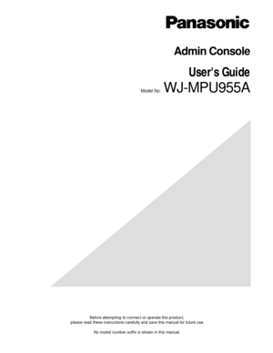 Page 1Before attempting to connect or operate this product,
please read these instructions carefully and save this manual for future\
 use.
No model number suffix is shown in this manual.
Admin Console
Users Guide 
Model No.  WJ-MPU955A 
