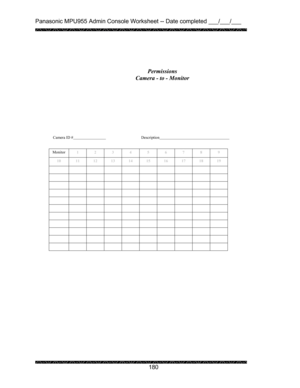 Page 184Panasonic MPU955 Admin Console Worksheet -- Date completed ___/___/___ 
 
 
180   
 
 
 
 
 
 
 
Camera ID #     Description     
 
 
Monitor 
1 2 3 4 5 6 7 8 9 
10  11 12 13 14 15 16 17 18 19 
           
           
           
           
           
           
           
           
           
           
           
 
 Permissions 
Camera - to - Monitor  
