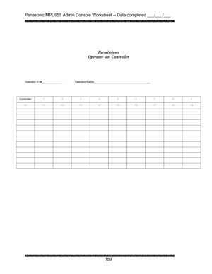 Page 193Panasonic MPU955 Admin Console Worksheet -- Date completed ___/___/___ 
 
 
189   
 
 
Permissions 
Operator -to- Controller 
 
 
Operator ID #   Operator Name      
 
 
Controller 1 2 3 4 5 6 7 8 9 
10 11 12 13 14 15 16 17 18 19 
          
          
          
          
          
          
          
          
          
          
           