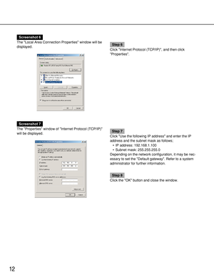 Page 1212
Screenshot 6
The Local Area Connection Properties window will be
displayed.
Step 6
Click Internet Protocol (TCP/IP), and then click
Properties.
Screenshot 7
The Properties window of Internet Protocol (TCP/IP)
will be displayed.
Step 7
Click Use the following IP address and enter the IP
address and the subnet mask as follows;
•IP address: 192.168.1.100
•Subnet mask: 255.255.255.0
Depending on the network configuration, it may be nec-
essary to set the Default gateway. Refer to a system
administrator...