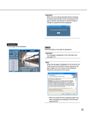 Page 1515
Screenshot 3
The top page will be displayed.
Step 3
Click the buttons or the tabs for operations.
Important:
If a message is displayed on the information bar,
see page 101.
Note:
When the top page is displayed for the first time, the
install wizard of the ActiveX control required to dis-
play images from the camera will be displayed.
Follow the instructions of the wizard.
•When the install wizard is displayed again even
after completing the installation of the ActiveX,
restart the PC.
Important:
When...
