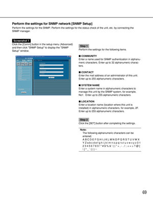 Page 6969
Perform the settings for SNMP network [SNMP Setup]
Perform the settings for the SNMP. Perform the settings for the status check of the unit, etc. by connecting the
SNMP manager.
Screenshot 1
Click the [Comm] button in the setup menu (Advanced)
and then click SNMP Setup to display the SNMP
Setup window. 
Step 1
Perform the settings for the following items.
COMMUNITY
Enter a name used for SNMP authentication in alphanu-
meric characters. Enter up to 32 alphanumeric charac-
ters.
CONTACT
Enter the mail...