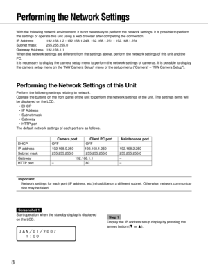 Page 88
Performing the Network Settings
Screenshot 1
Start operation when the standby display is displayed
on the LCD.
Step 1
Display the IP address setup display by pressing the
arrows button (Cor D). With the following network environment, it is not necessary to perform the network settings. It is possible to perform
the settings or operate this unit using a web browser after completing the connection.
IP Address: 192.168.1.2 - 192.168.1.249, 192.168.1.251 - 192.168.1.254
Subnet mask: 255.255.255.0
Gateway...