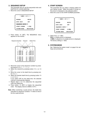Page 15-12-
2. Press button 15 (SET). The SEQUENCE menu
appears on the monitor.
3. Move the cursor to the sequence number by press-
ing buttons 9-12 (D
D, C
C, A
A, B
B).
4. Select the channel by pressing button 13 (-) or 14
(+).
5. Move the cursor to the dwell time by pressing but-
ton 12 (B
B).
6. Select the desired dwell time by pressing button 13
(-) or 14 (+).
If you select OFF for the dwell time, the selected
channel is automatically skipped.
7. Repeat steps 3 to 6 to determine the sequential
order and...