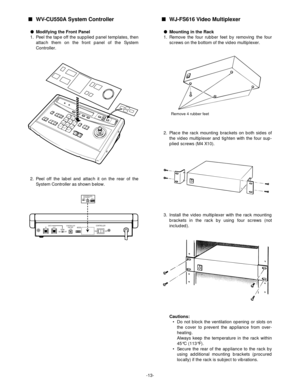 Page 15-13-
WV-CU550A System Controller
Modifying the Front Panel
1. Peel the tape off the supplied panel templates, then
attach them on the front panel of the System
Controller.
2. Peel off the label and attach it on the rear of the
System Controller as shown below.
CONTROLLER
ON MODE
OFFINOUTTERMON OFF
DATA0123456789CONTROLLER
UNIT NO.
1-8
Connection with
Video Multiplexer
(WJ-FS616)TERM. MODEON OFF0OFF
ON
WJ-FS616 Video Multiplexer
Mounting in the Rack
1. Remove the four rubber feet by removing the four...