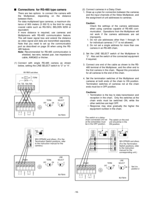 Page 18-16-
Connections  for RS-485 type camera
There are two options  to connect the camera with
the Multiplexer, depending on the distance
between them. 
For data multiplexed type cameras, a maximum dis-
tance of 900 meters (3 000 ft) is the limit for using
coaxial cable such as RG-59/U, BELDEN 9259 or
equivalent.
If more distance is required, use cameras and
Multiplexers with RS-485 communication feature.
This will lower signal loss and extend the distance
as video signal and data are transmitted...