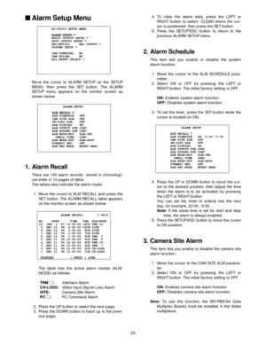 Page 25-23-
Alarm Setup Menu
Move the cursor to ALARM SETUP on the SETUP
MENU, then press the SET button. The ALARM
SETUP menu appears on the monitor screen as
shown below.
1. Alarm Recall
There are 100 alarm records  stored in chronologi-
cal order in 10 pages of table.
The tables also indicate the alarm mode.
1. Move the cursor to ALM RECALL and press the
SET button. The ALARM RECALL table appears
on the monitor screen as shown below.4. To clear the alarm data, press the LEFT or
RIGHT button to select  CLEAR...