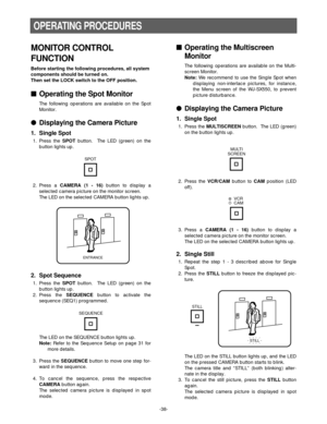 Page 40-38-
OPERATING PROCEDURES
VCR
CAM
SPOT
ENTRANCE
STILL
SEQUENCE
MULTI
SCREEN
STILL
MONITOR CONTROL 
FUNCTION
Before starting the following procedures, all system 
components should be turned on.
Then set the LOCK switch to the OFF position.
Operating the Spot Monitor
The following operations are available on the Spot
Monitor.
Displaying the Camera Picture
1. Single Spot
1. Press the SPOTbutton.  The LED (green) on the
button lights up.
2. Press a CAMERA (1 - 16)button to display a
selected camera...