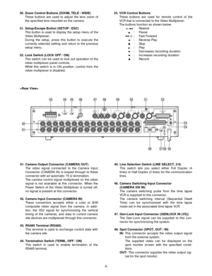Page 7-5-33. VCR Control Buttons
These buttons are used for remote control of the
VCR that is connected to the Video Multiplexer.
The buttons function as shown below.
: Rewind
: Pause
: Fast Forward
: Reverse Play
: Stop
: Play
: Decreases recording duration
: Increases recording duration
: Record
/
/
30. Zoom Control Buttons (ZOOM, TELE / WIDE)
These buttons are used to adjust the lens zoom of
the specified lens mounted on the camera.
31. Setup/Escape Button (SETUP / ESC)
This button is used to display the...