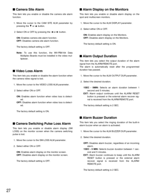 Page 2727
Camera Site Alarm
This item lets you enable or disable the camera site alarm
function.
1. Move the cursor to the CAM SITE ALM parameter by
pressing the Cor Dbutton.
2 Select ON or OFF by pressing the Aor Bbutton.
ON:Enables camera site alarm function.
OFF:Disables camera site alarm function.
The factory default setting is OFF.
Note:To use this function, the WV-PB6164 Data
Multiplex Boards must be installed in the video mul-
tiplexer.
Video Loss Alarm
This item lets you enable or disable the alarm...