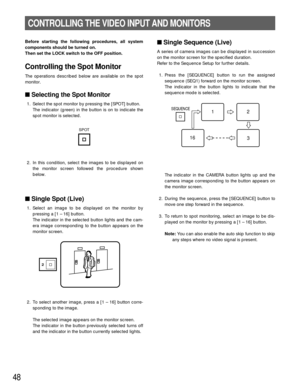 Page 4848
CONTROLLING THE VIDEO INPUT AND MONITORS
Before starting the following procedures, all system
components should be turned on.
Then set the LOCK switch to the OFF position.
Controlling the Spot Monitor
The operations described below are available on the spot
monitor.
Selecting the Spot Monitor
1. Select the spot monitor by pressing the [SPOT] button.
The indicator (green) in the button is on to indicate the
spot monitor is selected.
2. In this condition, select the images to be displayed on
the...