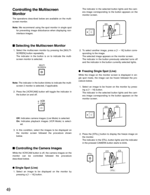 Page 4949
Controlling the Multiscreen
Monitor
The operations described below are available on the multi-
screen monitor.
Note:We recommend using the spot monitor in single spot
for preventing image disturbance when displaying non-
interlace images.
Selecting the Multiscreen Monitor
1. Select the multiscreen monitor by pressing the [MULTI-
SCREEN] button repeatedly.
The indicator in the button is on to indicate the multi-
screen monitor is selected.
Note:The indicator in the button blinks to indicate the...