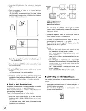 Page 5151
2. Press the [STILL] button. The indicator in the button
lights.
3. Select an image to be frozen on the monitor by press-
ing a [1 – 16] button.
The indicator in the selected button start blink and the
camera image corresponding to the button is displayed
in freeze on the monitor screen.
Note:You can apply this function to multiple images on
the monitor screen
4. Press the blinking CAMERA button to cancel the freeze
function individually. 
5. Press the [STILL] button to return to the normal camera...