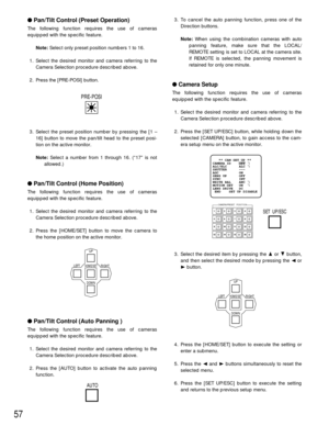 Page 5757
Pan/Tilt Control (Preset Operation)
The following function requires the use of cameras
equipped with the specific feature.
Note:Select only preset position numbers 1 to 16.
1. Select the desired monitor and camera referring to the
Camera Selection procedure described above.
2. Press the [PRE-POSI] button.
3. Select the preset position number by pressing the [1 –
16] button to move the pan/tilt head to the preset posi-
tion on the active monitor.
Note:Select a number from 1 through 16. (“17” is not...