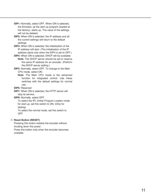 Page 1111
DIP1:Normally, select OFF. When ON is selected,
the firmware, as the start up program (loaded at
the factory), starts up. The value of the settings
will not be deleted.
DIP2:When ON is selected, the IP address and all
the current settings will return to the default
settings.
DIP3:When ON is selected, the initialization of the
IP address will start. (The initialization of the IP
address starts only when the DIP4 is set to OFF.)
DIP4:When ON is selected, DHCP will be available.
Note:The DHCP server...