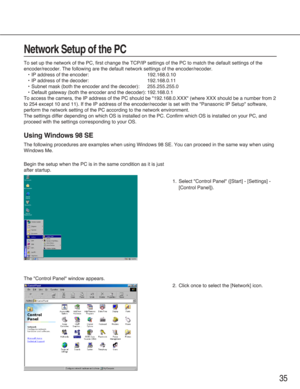 Page 3535
Begin the setup when the PC is in the same condition as it is just
after startup.
The "Control Panel" window appears.
1. Select "Control Panel" ([Start] - [Settings] -
[Control Panel]).
2. Click once to select the [Network] icon.
Network Setup of the PC 
To set up the network of the PC, first change the TCP/IP settings of the PC to match the default settings of the
encoder/recoder. The following are the default network settings of the encoder/recoder.
•IP address of the encoder:...