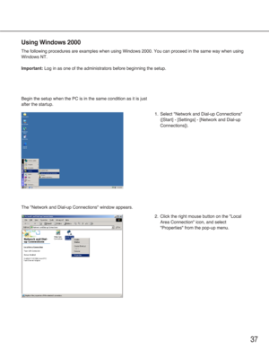 Page 3737
Using Windows 2000
The following procedures are examples when using Windows 2000. You can proceed in the same way when using
Windows NT.
Important:Log in as one of the administrators before beginning the setup.
Begin the setup when the PC is in the same condition as it is just
after the startup.
The "Network and Dial-up Connections" window appears.
1. Select "Network and Dial-up Connections"
([Start] - [Settings] - [Network and Dial-up
Connections]).
2. Click the right mouse button on...