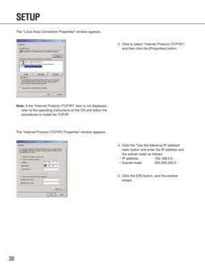 Page 3838
SETUP
The "Local Area Connection Properties" window appears.
Note:If the "Internet Protocol (TCP/IP)" item is not displayed,
refer to the operating instructions of the OS and follow the
procedures to install the TCP/IP. 
The "Internet Protocol (TCP/IP) Properties" window appears.
3. Click to select "Internet Protocol (TCP/IP)",
and then click the [Properties] button.
4. Click the "Use the following IP address"
radio button and enter the IP address and
the subnet...