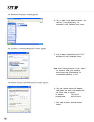 Page 4040
SETUP
The "Network Connections" window appears.
The "Local Area Connection Properties" window appears.
The "Internet Protocol (TCP/IP) Properties" window appears.
4. Click to select "Local Area Connection", and
then click "Change settings of this
connection" in the "Network Tasks" menu.
5. Click to select "Internet Protocol (TCP/IP)",
and then click the [Properties] button.
Note: If the "Internet Protocol (TCP/IP)" item is
not displayed,...