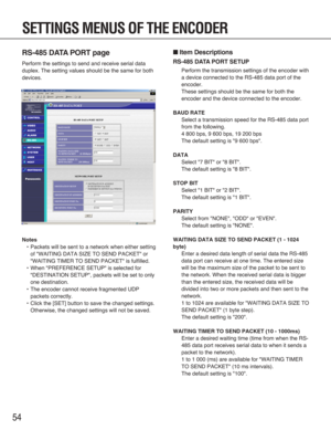 Page 5454
RS-485 DATA PORT page
Perform the settings to send and receive serial data
duplex. The setting values should be the same for both
devices.
Notes
•Packets will be sent to a network when either setting
of "WAITING DATA SIZE TO SEND PACKET" or
"WAITING TIMER TO SEND PACKET" is fulfilled.
•When "PREFERENCE SETUP" is selected for
"DESTINATION SETUP", packets will be set to only
one destination.
•The encoder cannot receive fragmented UDP
packets correctly. 
•Click the [SET]...