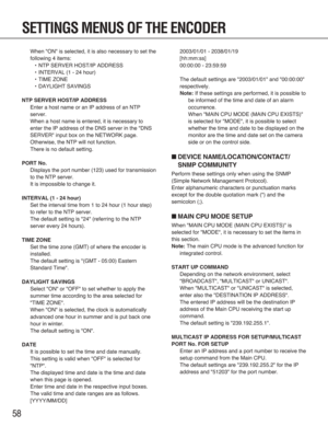 Page 5858
SETTINGS MENUS OF THE ENCODER
When "ON" is selected, it is also necessary to set the
following 4 items:
•NTP SERVER HOST/IP ADDRESS
•INTERVAL (1 - 24 hour)
•TIME ZONE
•DAYLIGHT SAVINGS
NTP SERVER HOST/IP ADDRESS
Enter a host name or an IP address of an NTP
server.
When a host name is entered, it is necessary to
enter the IP address of the DNS server in the "DNS
SERVER" input box on the NETWORK page.
Otherwise, the NTP will not function.
There is no default setting.
PORT No.
Displays...