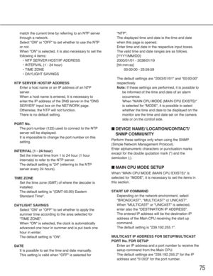 Page 7575
match the current time by referring to an NTP server
through a network.
Select "ON" or "OFF" to set whether to use the NTP
or not.
When "ON" is selected, it is also necessary to set the
following 4 items:
•NTP SERVER HOST/IP ADDRESS
•INTERVAL (1 - 24 hour)
•TIME ZONE
•DAYLIGHT SAVINGS
NTP SERVER HOST/IP ADDRESS
Enter a host name or an IP address of an NTP
server.
When a host name is entered, it is necessary to
enter the IP address of the DNS server in the "DNS
SERVER"...