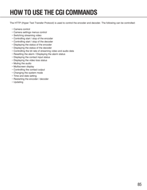 Page 8585
The HTTP (Hyper Text Transfer Protocol) is used to control the encoder and decoder. The following can be controlled:
•Camera control
•Camera settings menus control
•Switching streaming video
•Controlling start / stop of the encoder
•Controlling start / stop of the decoder
•Displaying the status of the encoder
•Displaying the status of the decoder
•Controlling the bit rate of streaming video and audio data
•Resetting the alarm / Displaying the alarm status
•Displaying the contact input status...