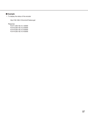 Page 9797
■Example
1. To display the status of the encoder
http://192.168.0.10/control4?status=get 
Response
PLAY1:239.192.10.1:50000
PLAY2:239.192.10.2:50000
PLAY3:239.192.10.3:50000
PLAY4:239.192.10.4:50000 