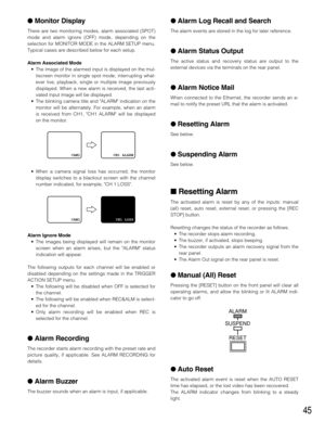 Page 4545
Monitor Display
There are two monitoring modes, alarm associated (SPOT)
mode and alarm ignore (OFF) mode, depending on the
selection for MONITOR MODE in the ALARM SETUP menu.
Typical cases are described below for each setup.
Alarm Associated Mode
•The image of the alarmed input is displayed on the mul-
tiscreen monitor in single spot mode, interrupting what-
ever live, playback, single or multiple image previously
displayed. When a new alarm is received, the last acti-
vated input image will be...