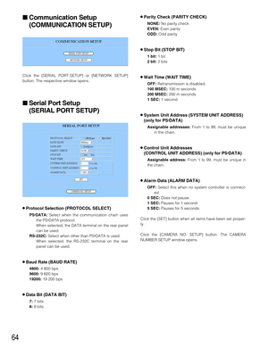 Page 6464
8Parity Check (PARITY CHECK)
NONE:No parity check
EVEN: Even parity
ODD:Odd parity
8Stop Bit (STOP BIT)
1 bit: 1 bit
2 bit:2 bits
8Wait Time (WAIT TIME)
OFF:Retransmission is disabled.
100 MSEC: 100 m seconds
200 MSEC:200 m seconds
1 SEC: 1 second
8System Unit Address (SYSTEM UNIT ADDRESS) 
(only for PS
•DATA)
Assignable addresses:From 1 to 99, must be unique
in the chain.
8Control Unit Addresses 
(CONTROL UNIT ADDRESS) (only for PS
•DATA)
Assignable address:From 1 to 99, must be unique in
the chain....