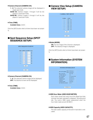 Page 6767
8Camera Channel (CAMERA CH)
1 - 8:The selected camera image will be displayed in
single spot mode.
QUAD 4A: Camera images 1 through 4 will be dis-
played in quad-split mode.
QUAD 4B:Camera images 5 through 8 will be dis-
played in quad-split mode.
8Time (TIME)
Available times: 2-30 S
Click the [SET] button when all items have been set proper-
ly.
Spot Sequence Setup (SPOT
SEQUENCE SETUP)
8Camera Channel (CAMERA CH)
1 - 8:The selected camera image will be displayed.
OFF: The blackout screen will be...