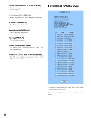 Page 6868
8System Software Version (SYSTEM VERSION) 
This line displays the version number of the installed
system software.
8MAC Address (MAC ADDRESS)
A MAC (Media Access Control) address is displayed. 
8IP Address (IP ADDRESS)
The IP address is displayed.
8Subnet Mask (SUBNET MASK)
The subnet mask is displayed.
8Gateway (GATEWAY)
The gateway is displayed.
8Domain Name (DOMAIN NAME)
The domain name is displayed when it is set to ON in
the network setup. 
8DNS Server Address (DNS SERVER ADDRESS)
The DNS server...