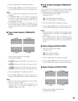 Page 2929
2. Press the JogDial (SET) to validate the selection.
3. Press the [D] or [C] button to select the next item, or
press the [SETUP/ESC] button to quit the display setup.
Notes:
•When a 9-split screen is displayed, only TYPE1 24H is
available.
•If “TIME&DATE EMB.” is set to ON and a display type
except OFF is selected, the type will be embedded in
the recorded data. If OFF is selected, TYPE1 24H will
be embedded in the data.
•The embedded time and date are displayed, but the
time and date display is...