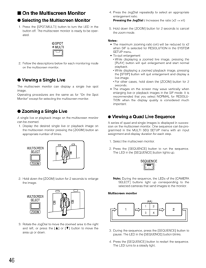 Page 4646
On the Multiscreen Monitor
Selecting the Multiscreen Monitor
1. Press the [SPOT/MULTI] button to turn the LED in the
button off. The multiscreen monitor is ready to be oper-
ated.
2. Follow the descriptions below for each monitoring mode
on the multiscreen monitor.
Viewing a Single Live
The multiscreen monitor can display a single live spot
image. 
Operating procedures are the same as for On the Spot
Monitor except for selecting the multiscreen monitor.
Zooming a Single Live 
A single live or...