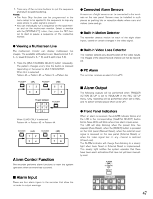 Page 4747
Connected Alarm Sensors
A maximum of eight sensors can be connected to the termi-
nals on the rear panel. Sensors may be installed in such
places as parking lots or reception desks where cars and
visitors come and go.
Built-in Motion Detector
The recorder detects motion for each of the eight video
inputs, based on certain changes in the video signal.
Built-in Video Loss Detector
The recorder detects any disconnection of the video inputs.
The images of the disconnected channel will not be record-...