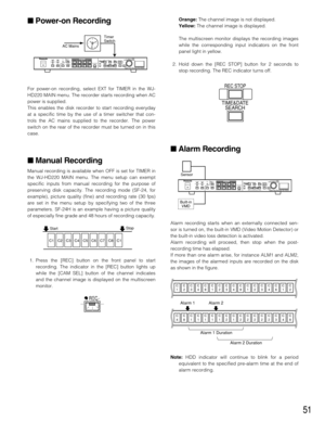 Page 5151
Orange:The channel image is not displayed.
Yellow:The channel image is displayed.
The multiscreen monitor displays the recording images
while the corresponding input indicators on the front
panel light in yellow.
2. Hold down the [REC STOP] button for 2 seconds to
stop recording. The REC indicator turns off.
Alarm Recording
Alarm recording starts when an externally connected sen-
sor is turned on, the built-in VMD (Video Motion Detector) or
the built-in video loss detection is activated.
Alarm...