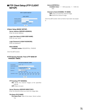 Page 7575
Interval (INTERVAL)
Available times: 1 - 1 440 seconds, 1 - 1 440 min-
utes
Channel to Send (CHANNEL TO SEND)
OFF:Does not send the channel image.
ON:Sends the channel image.
Click the [SET] button when all items have been set proper-
ly.FTP Client Setup (FTP CLIENT
SETUP)
8Basic Setup (BASIC SETUP)
Server Address (SERVER ADDRESS)
Enter the server address.
Login User Name (LOGIN USER NAME)
Enter the user name.
Login Password (LOGIN PASSWORD)
Enter the password.
Mode (MODE)
Available modes:SEQUENTIAL,...